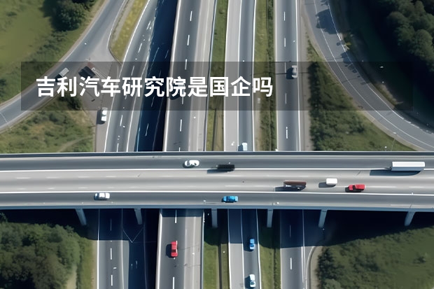 吉利汽车研究院是国企吗