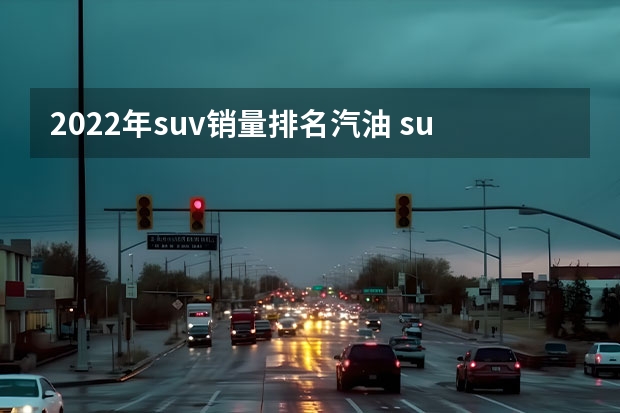 2022年suv销量排名汽油 suv销量排行榜完整版