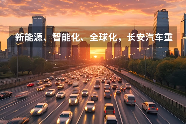 新能源、智能化、全球化，长安汽车重庆车展亮肌肉 3万左右的新能源汽车推荐