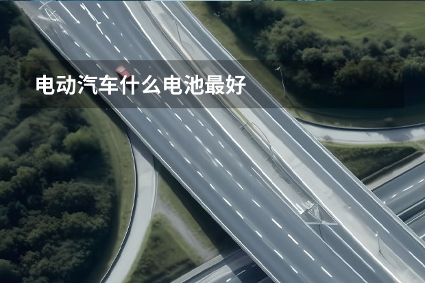 电动汽车什么电池最好