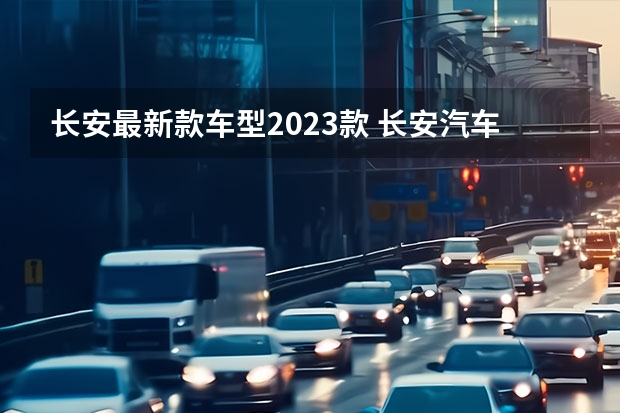 长安最新款车型2023款 长安汽车最火的一款