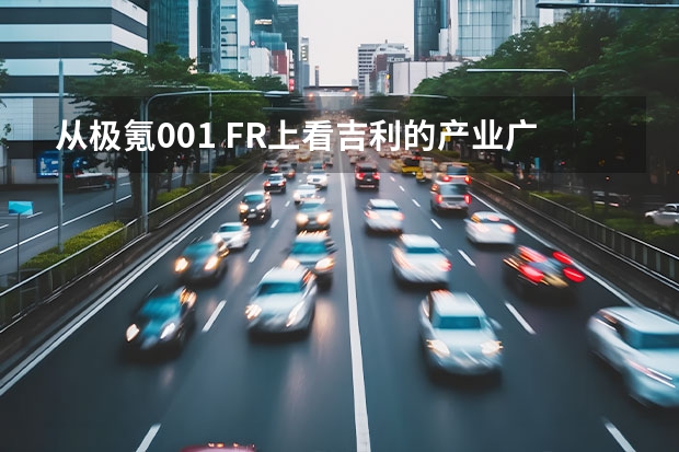 从极氪001 FR上看吉利的产业广度与深度（号称新能源汽车安全天花板？吉利神盾电池安全系统到底是啥？）