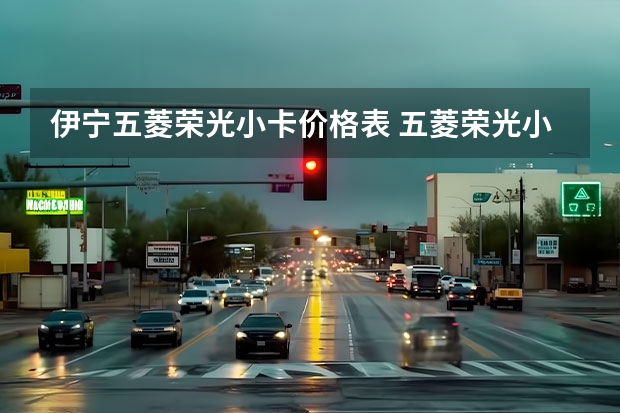 伊宁五菱荣光小卡价格表 五菱荣光小卡二手车