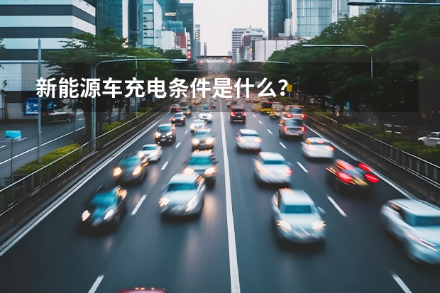 新能源车充电条件是什么？