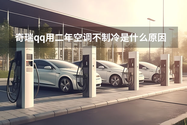 奇瑞qq用二年空调不制冷是什么原因