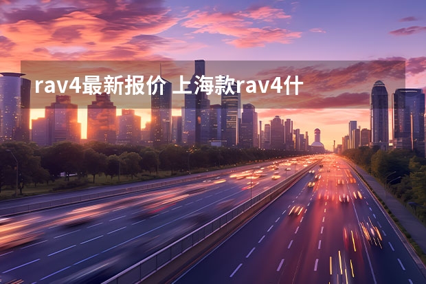 rav4最新报价 上海款rav4什么价钱