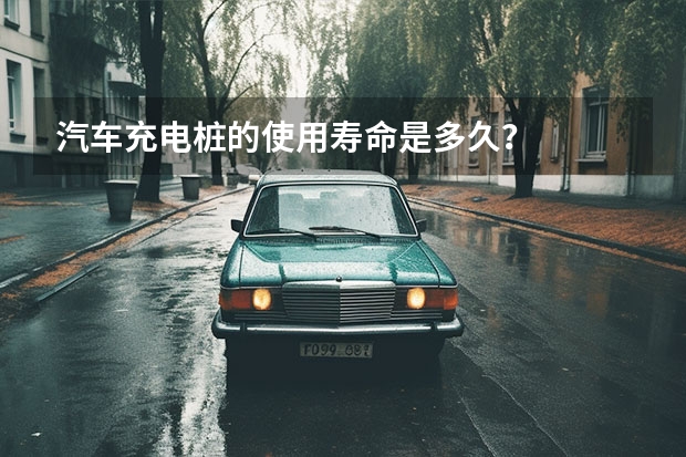 汽车充电桩的使用寿命是多久？