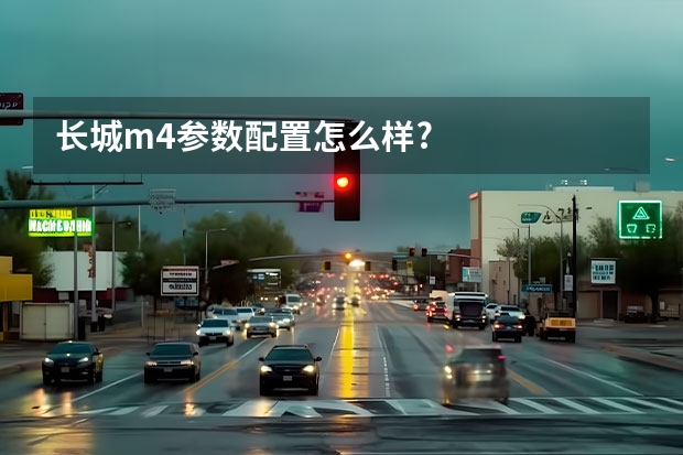 长城m4参数配置怎么样?