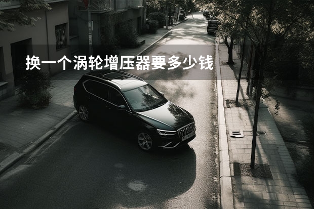 换一个涡轮增压器要多少钱