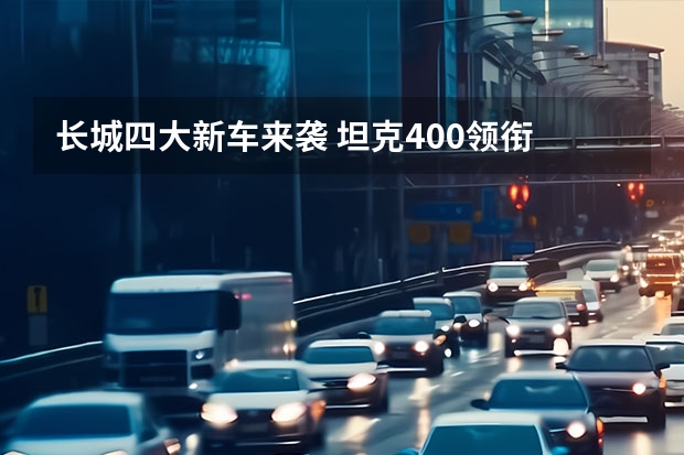 长城四大新车来袭 坦克400领衔 想买车的等一等（12.28万元就能买的全尺寸SUV，哈弗H5不仅仅是大）