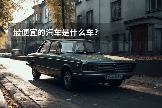 最便宜的汽车是什么车？