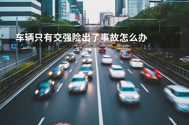 车辆只有交强险出了事故怎么办