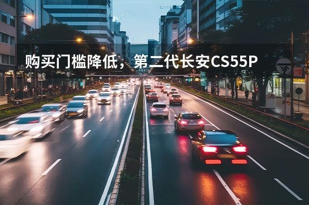 购买门槛降低，第二代长安CS55PLUS轻年版购车指南 传承ZOOM-ZOOM精神，时尚的运动小车-长安马自达2