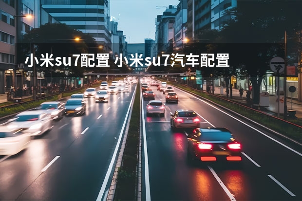 小米su7配置 小米su7汽车配置