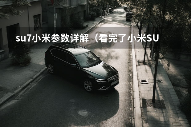 su7小米参数详解（看完了小米SU7技术发布会，说点不一样的）