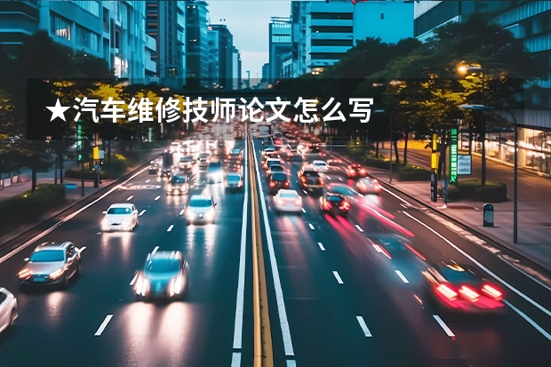 ★汽车维修技师论文怎么写