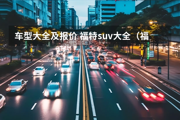 车型大全及报价 福特suv大全(福特七座suv大全报价)