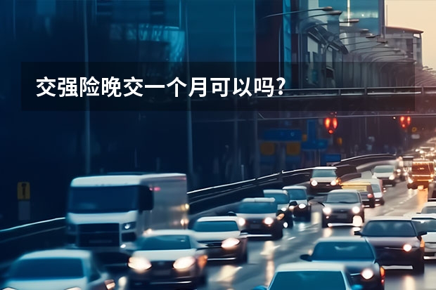 交强险晚交一个月可以吗?