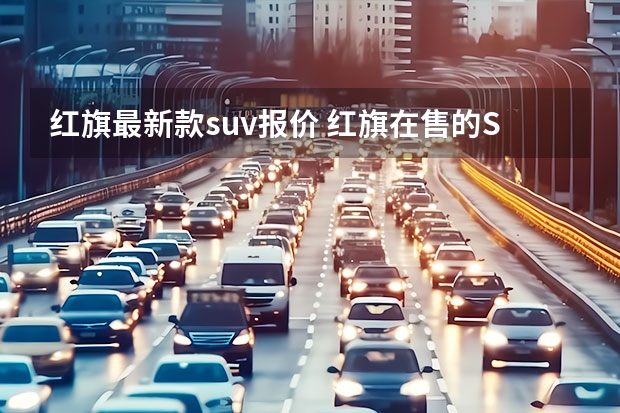 红旗最新款suv报价 红旗在售的SUV有哪几款