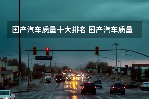 国产汽车质量十大排名 国产汽车质量排行榜
