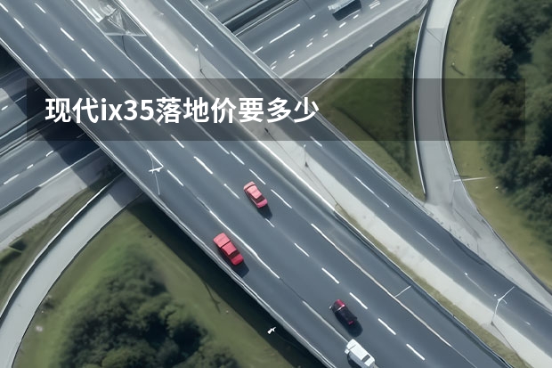 现代ix35落地价要多少