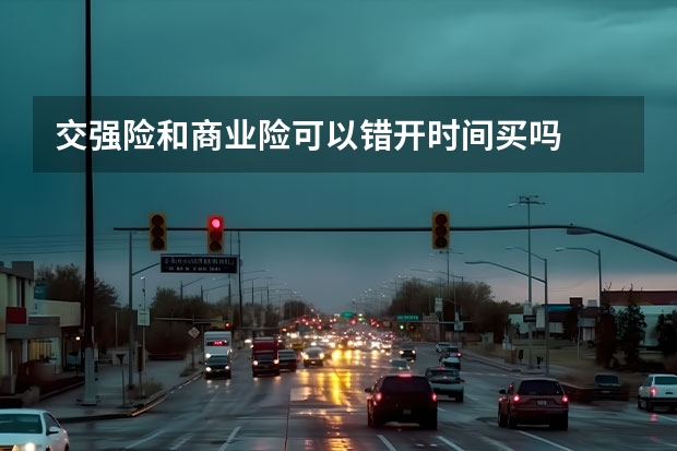 交强险和商业险可以错开时间买吗