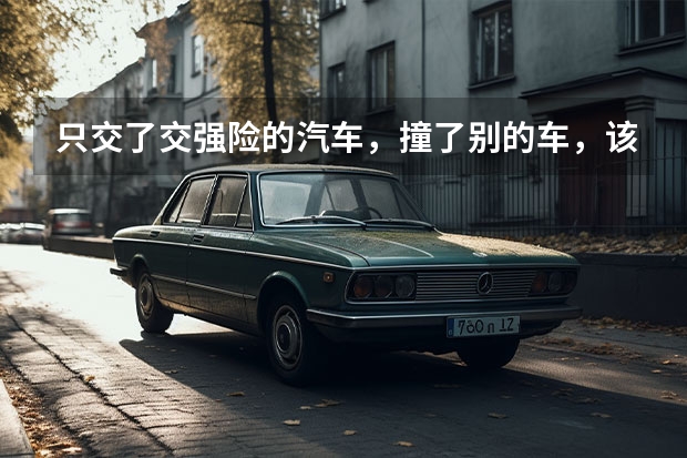 只交了交强险的汽车，撞了别的车，该怎么赔付？