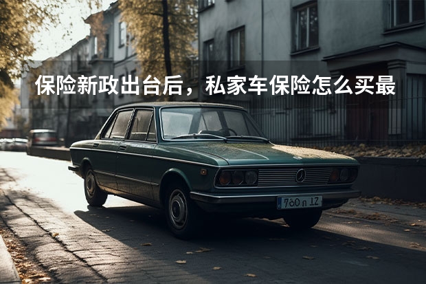 保险新政出台后，私家车保险怎么买最划算