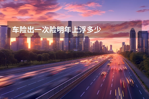 车险出一次险明年上浮多少