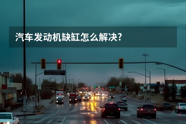 汽车发动机缺缸怎么解决?