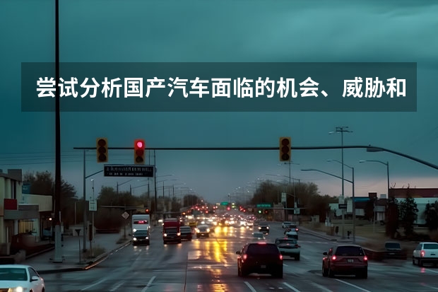 尝试分析国产汽车面临的机会、威胁和自身的优势、劣势?(4月轿车销量:比亚迪包揽前二,轩逸屈居第三,雅阁销量大涨)