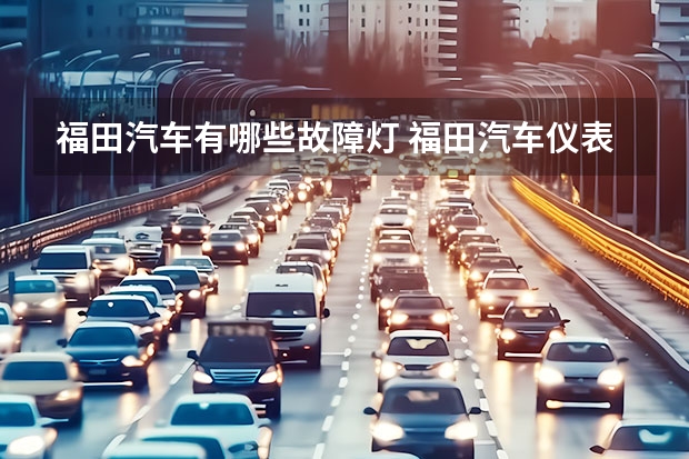 福田汽车有哪些故障灯 福田汽车仪表盘指示灯图解？