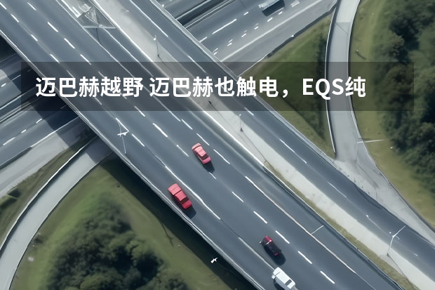 迈巴赫越野 迈巴赫也触电，EQS纯电SUV，如何诠释M标的极致豪华？