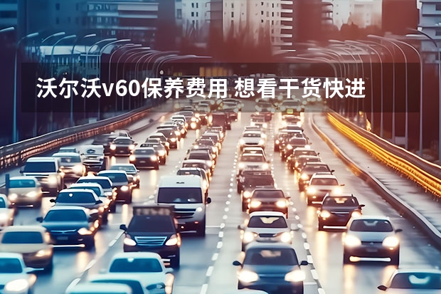 沃尔沃v60保养费用 想看干货快进来，沃尔沃V60用车60000KM保养纪实！