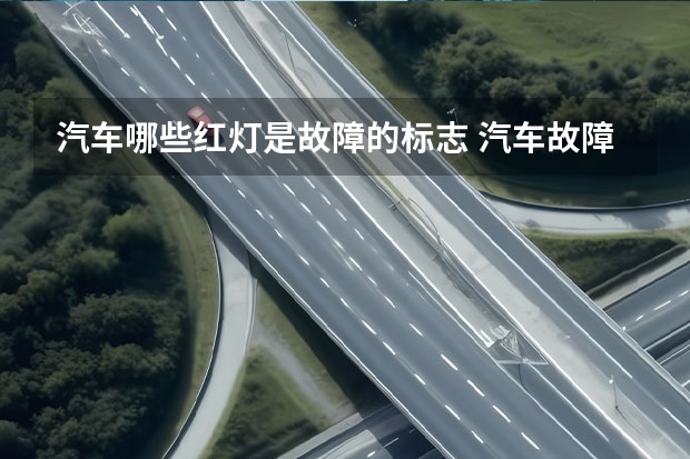 汽车哪些红灯是故障的标志 汽车故障标志是什么?