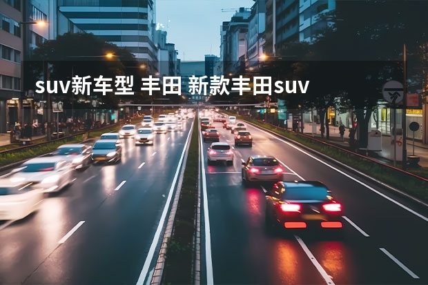 suv新车型 丰田 新款丰田suv车型