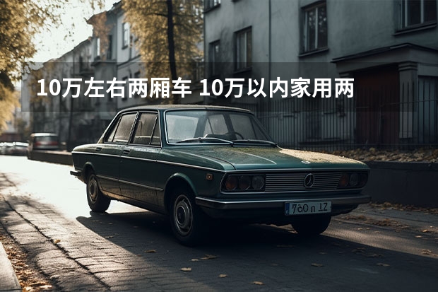 10万左右两厢车 10万以内家用两厢车哪款安全性好？