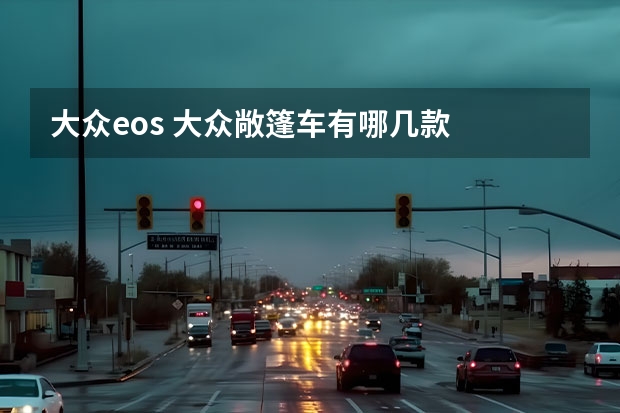 大众eos 大众敞篷车有哪几款