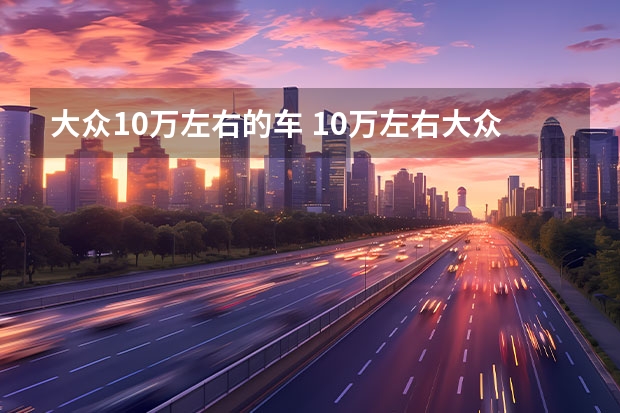 大众10万左右的车 10万左右大众suv