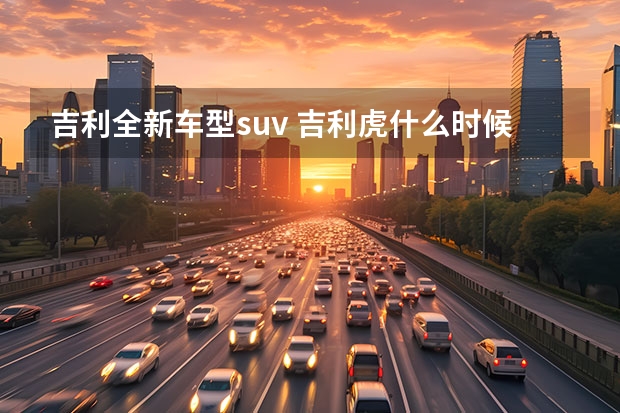 吉利全新车型suv 吉利虎什么时候上市
