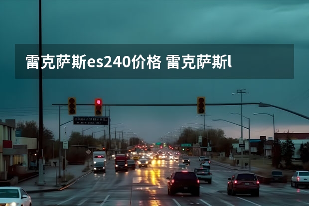 雷克萨斯es240价格 雷克萨斯lexlls多少钱