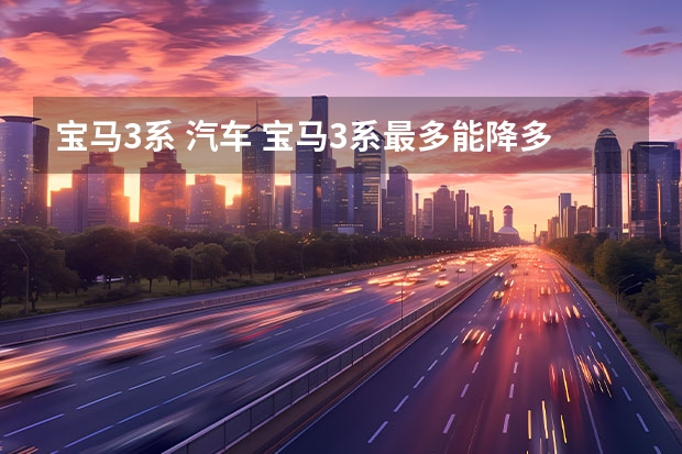 宝马3系 汽车 宝马3系最多能降多少钱