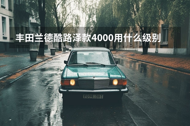 丰田兰德酷路泽款4000用什么级别机油