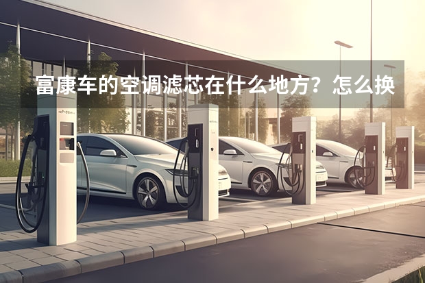 富康车的空调滤芯在什么地方?怎么换?