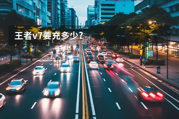 王者v7要充多少?