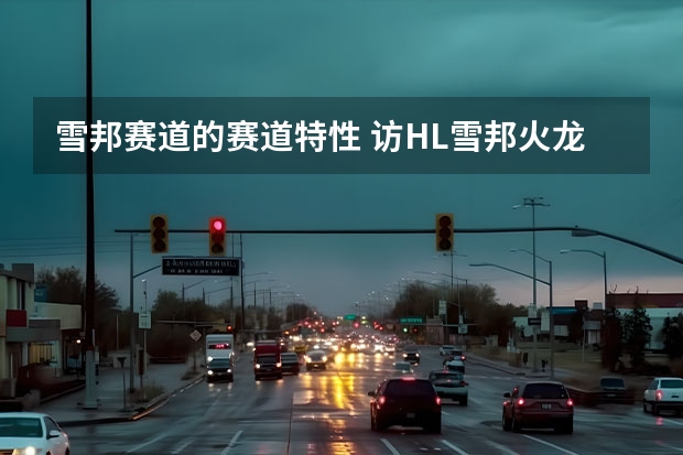 雪邦赛道的赛道特性 访HL雪邦火龙果生态园，与全马最大的火龙果建筑同框合照 雪邦赛道