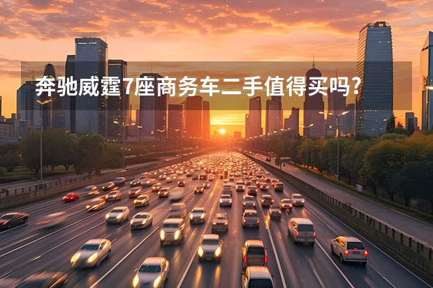 奔驰威霆7座商务车二手值得买吗?