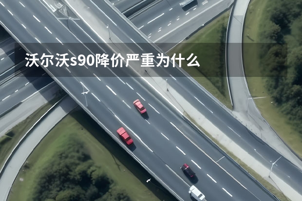 沃尔沃s90降价严重为什么