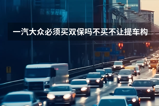 一汽大众必须买双保吗不买不让提车构成什么犯罪行为