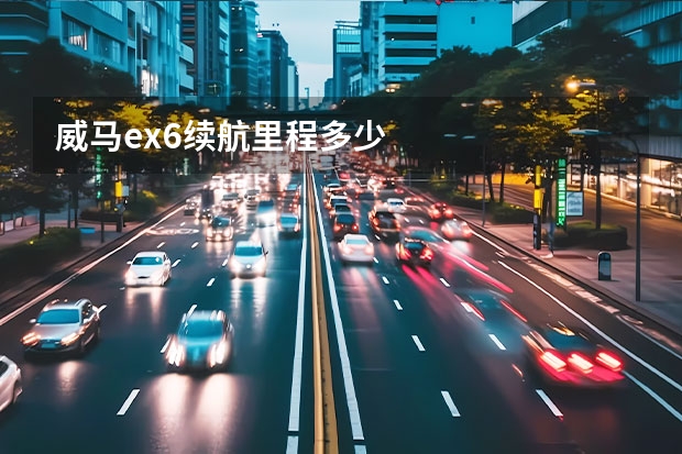 威马ex6续航里程多少